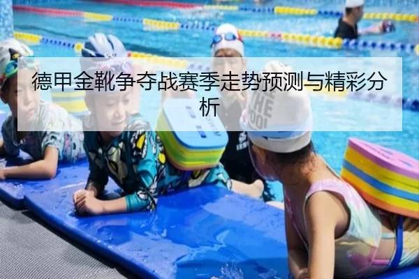 德甲金靴争夺战赛季走势预测与精彩分析